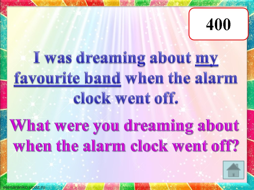 400 I was dreaming about my favourite band when the alarm clock went off.